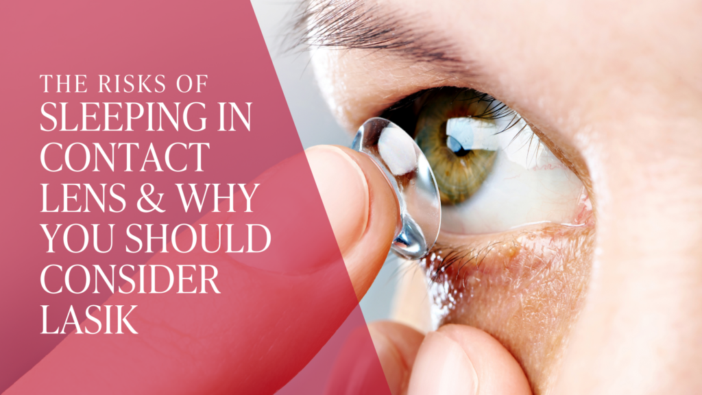 The Risks of Sleeping in Contact Lenses and Why You Should Consider LASIK