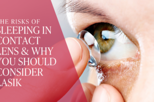 The Risks of Sleeping in Contact Lenses and Why You Should Consider LASIK