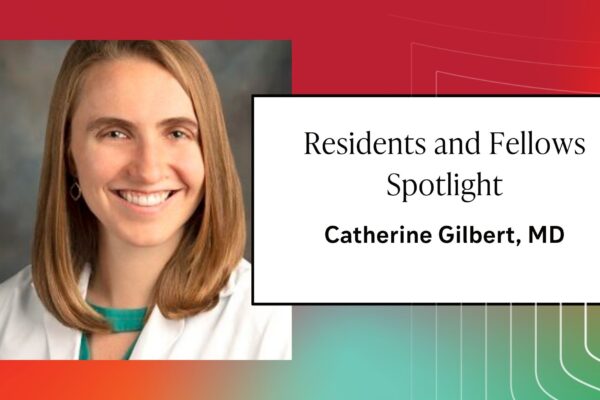 Residents and Fellows Spotlight: Catherine Gilbert, MD