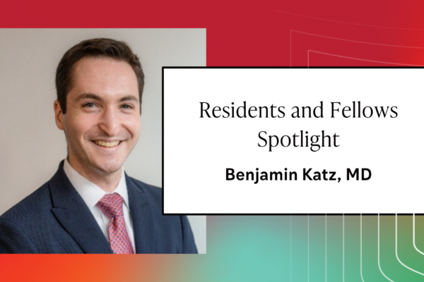 Residents and Fellows Spotlight: Benjamin Katz, MD