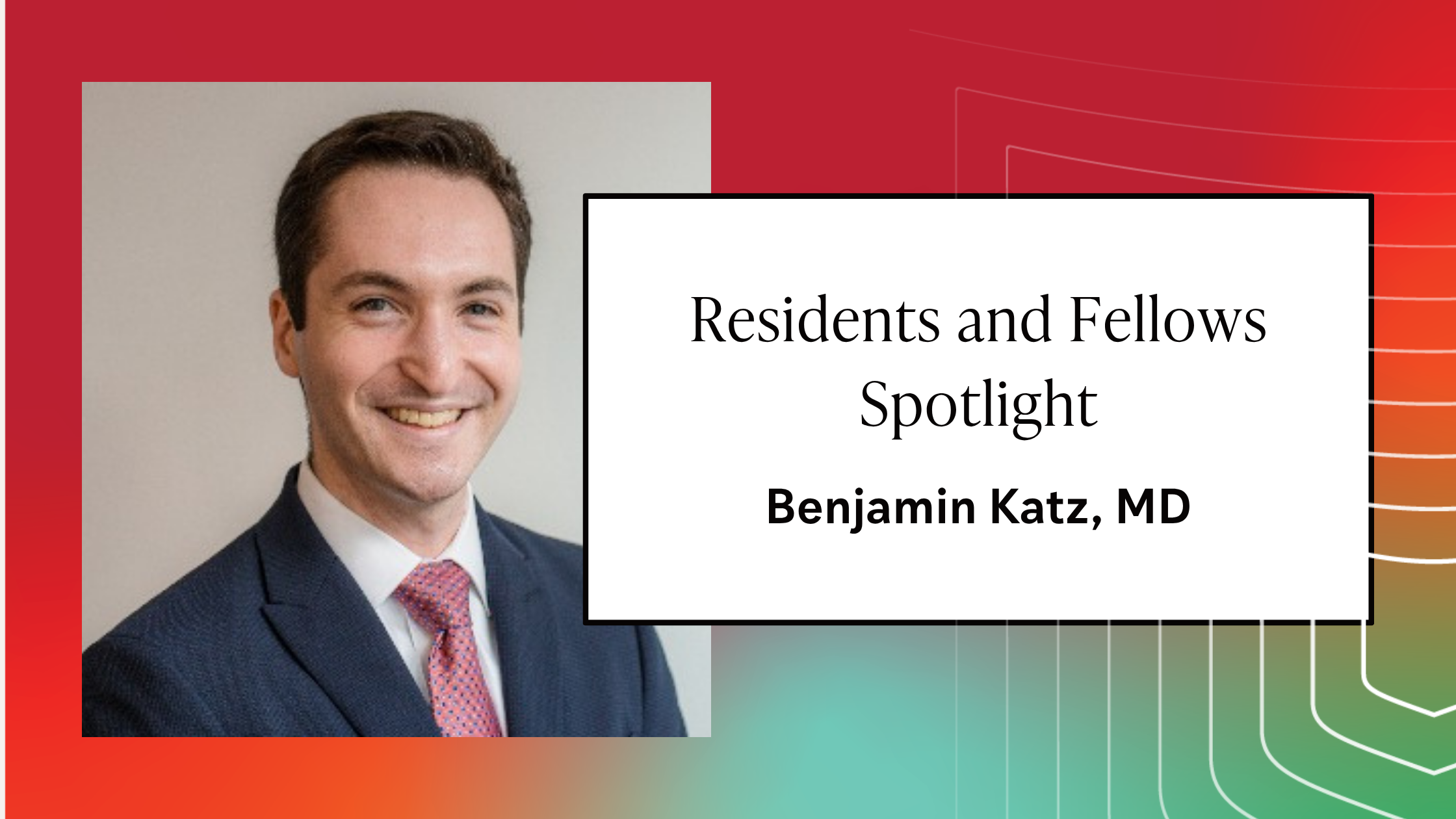 Residents and Fellows Spotlight: Benjamin Katz, MD