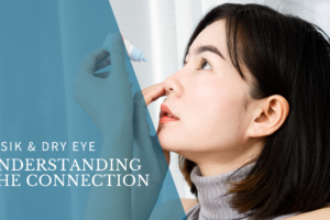 LASIK & DRY EYE: Understanding the Connection