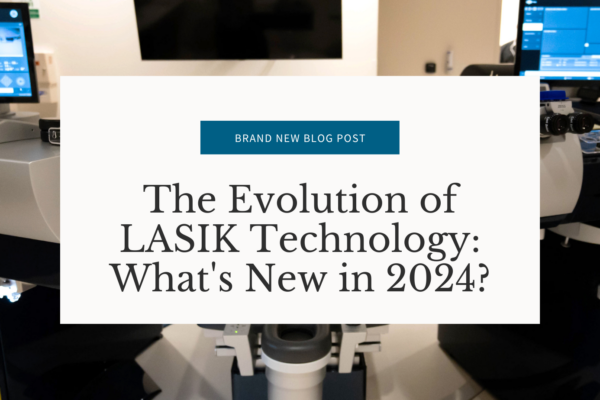 The Evolution of LASIK Technology: What’s New in 2024?