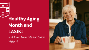 Healthy Aging Month and LASIK: Is It Ever Too Late for Clear Vision?