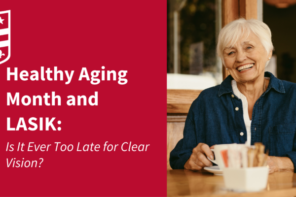 Healthy Aging Month and LASIK: Is It Ever Too Late for Clear Vision?