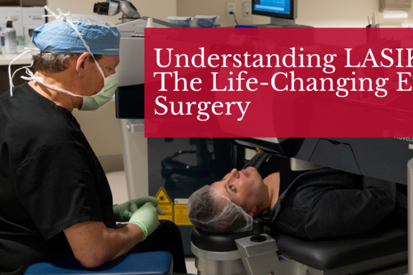 Understanding LASIK: The Life-Changing Eye Surgery